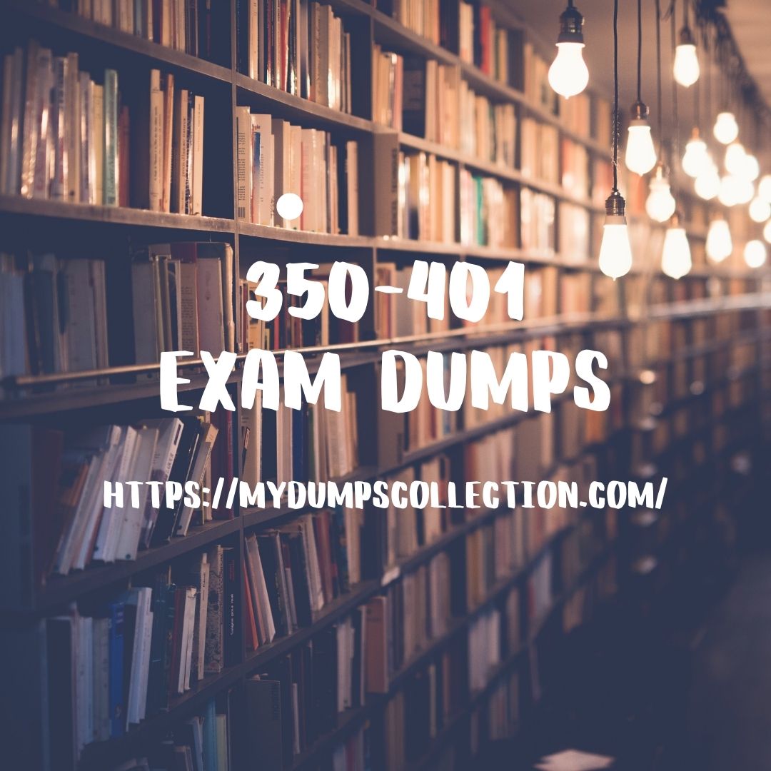 Pass Your 350-401 Exam Dumps Practice Exam Questions and Answers