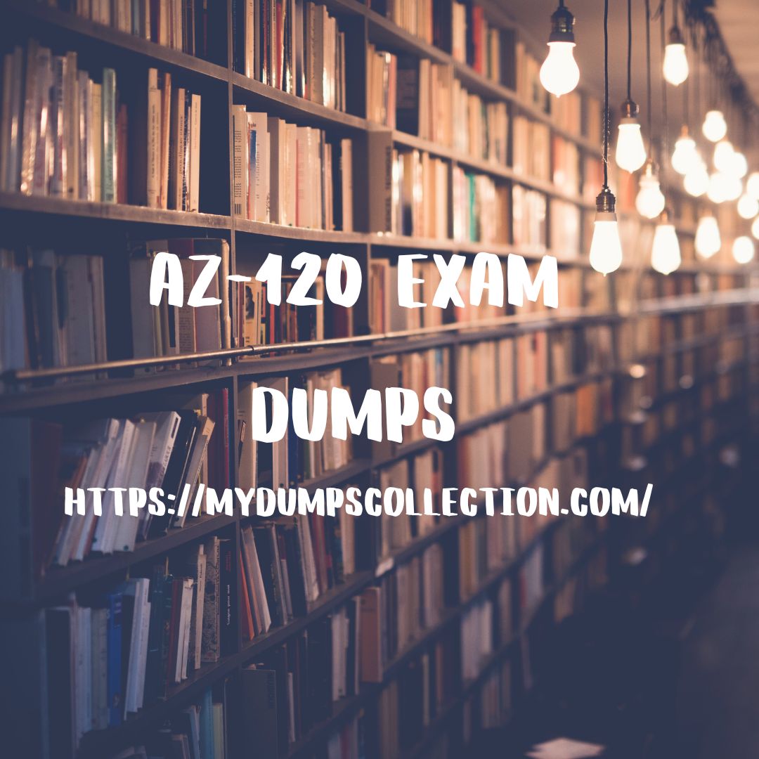 Pass Your AZ-120 Exam Dumps Practice Test Question My Dumps Collection