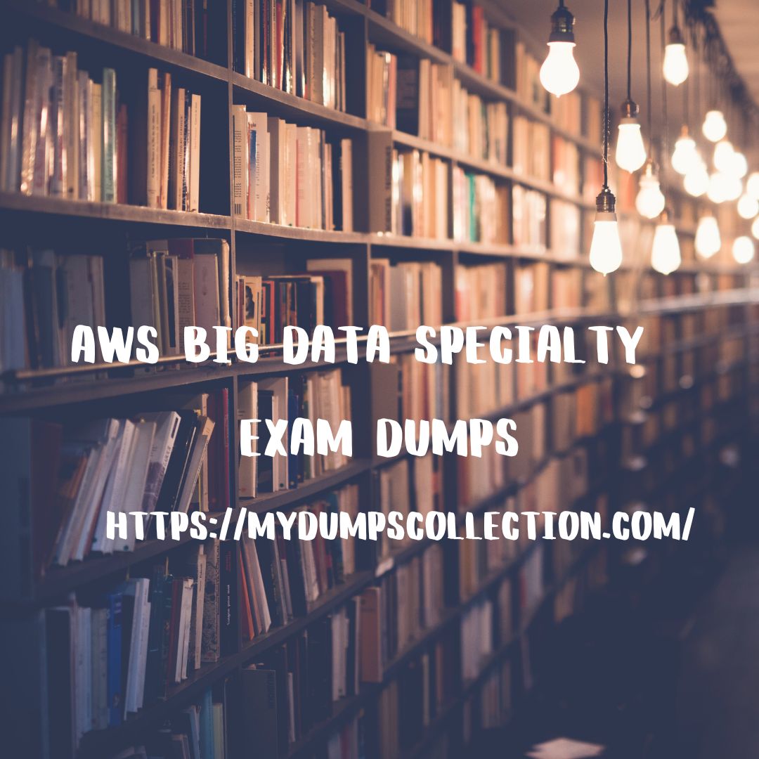 Pass Your AWS Big Data Specialty Exam Dumps Practice Test Question, My Dumps Collection