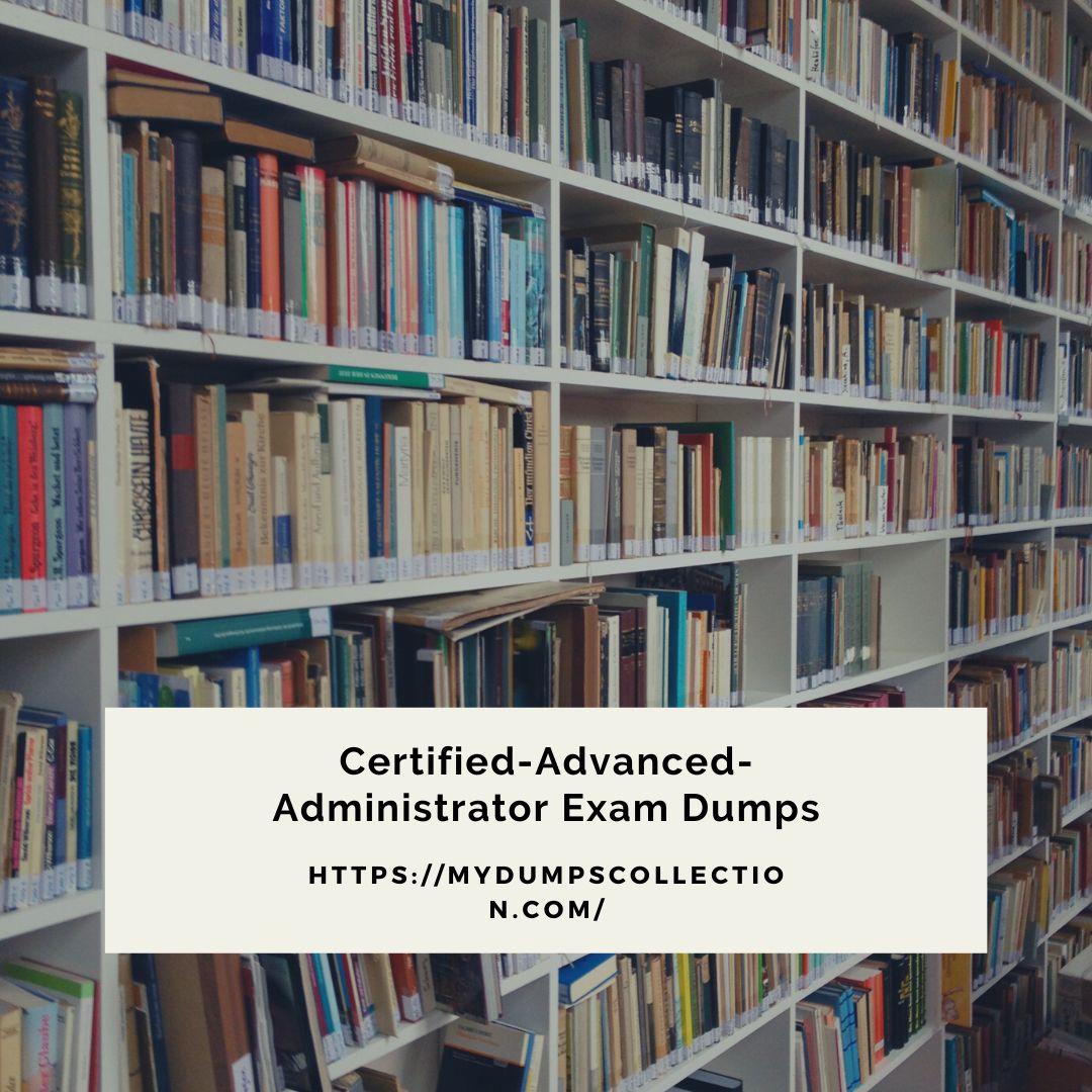 Pass Your Certified-Advanced-Administrator Exam Dumps My Dumps Collection